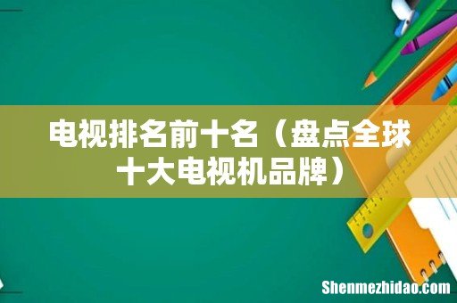 盘点全球十大电视机品牌 电视排名前十名
