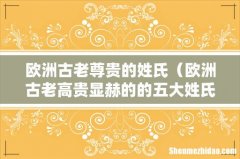 欧洲古老高贵显赫的的五大姓氏 欧洲古老尊贵的姓氏