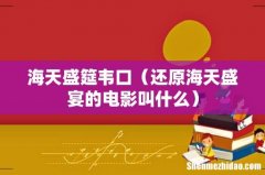还原海天盛宴的电影叫什么 海天盛筵韦口
