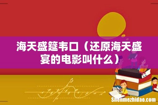 还原海天盛宴的电影叫什么 海天盛筵韦口