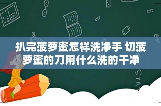 扒完菠萝蜜怎样洗净手 切菠萝蜜的刀用什么洗的干净