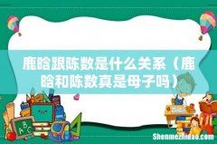 鹿晗和陈数真是母子吗 鹿晗跟陈数是什么关系