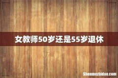 女教师50岁还是55岁退休