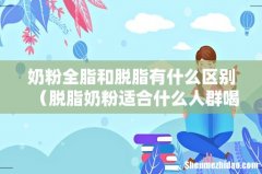 脱脂奶粉适合什么人群喝 奶粉全脂和脱脂有什么区别