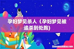 孕妇梦见杀人（孕妇梦见被追杀到处跑)