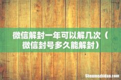 微信封号多久能解封 微信解封一年可以解几次