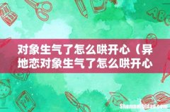 异地恋对象生气了怎么哄开心 对象生气了怎么哄开心
