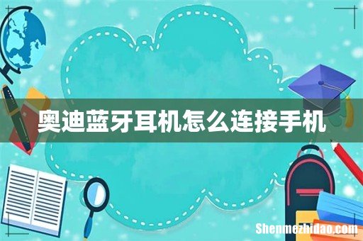奥迪蓝牙耳机怎么连接手机