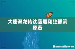 大唐双龙传沈落雁和独孤策原著
