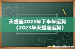 2023年天蝎座运势 天蝎座2023年下半年运势
