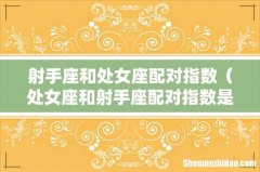 处女座和射手座配对指数是多少 射手座和处女座配对指数