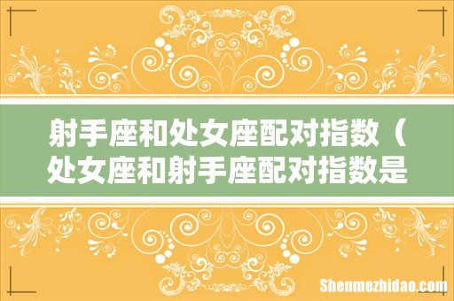 处女座和射手座配对指数是多少 射手座和处女座配对指数
