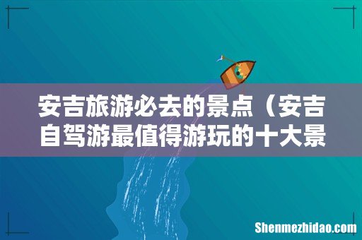 安吉自驾游最值得游玩的十大景点 安吉旅游必去的景点