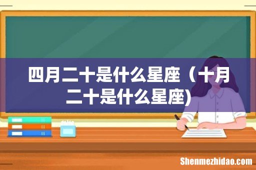 四月二十是什么星座(十月二十是什么星座)