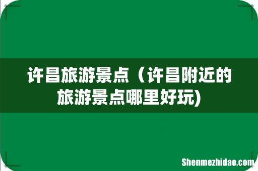 许昌旅游景点(许昌附近的旅游景点哪里好玩)