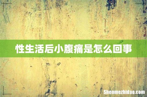 性生活后小腹痛是怎么回事