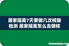 居家隔离7天要做几次核酸检测 居家隔离怎么去做核酸检测