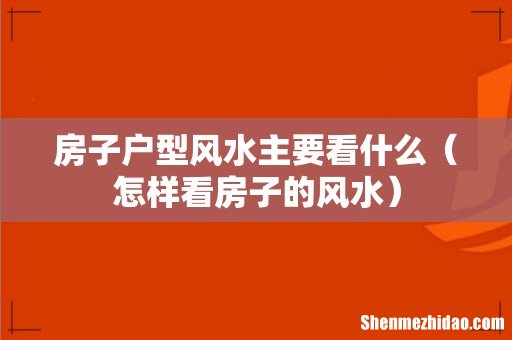 怎样看房子的风水 房子户型风水主要看什么