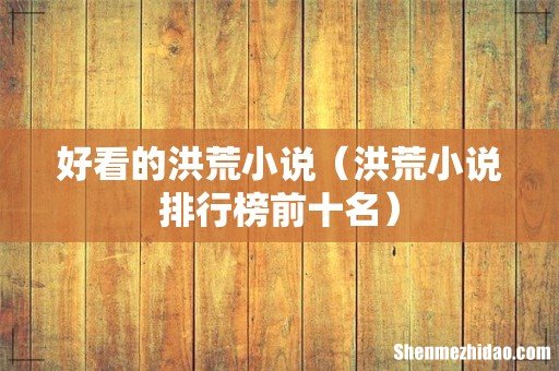 洪荒小说排行榜前十名 好看的洪荒小说