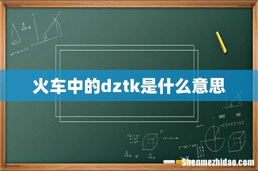 火车中的dztk是什么意思