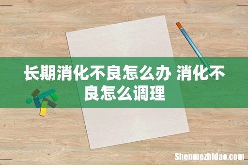 长期消化不良怎么办 消化不良怎么调理