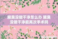 腋臭没做干净怎么办 腋臭没做干净能再次手术吗