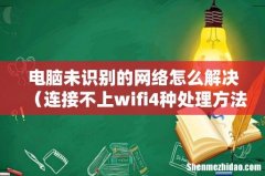 连接不上wifi4种处理方法 电脑未识别的网络怎么解决