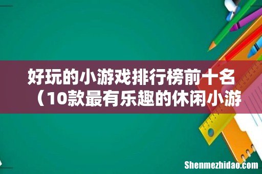 10款最有乐趣的休闲小游戏 好玩的小游戏排行榜前十名