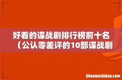 公认零差评的10部谍战剧 好看的谍战剧排行榜前十名
