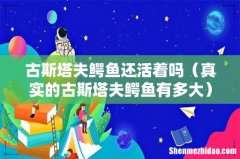 真实的古斯塔夫鳄鱼有多大 古斯塔夫鳄鱼还活着吗