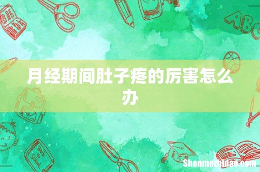 月经期间肚子疼的厉害怎么办