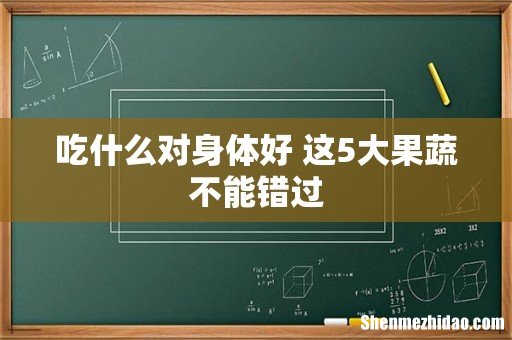 吃什么对身体好 这5大果蔬不能错过