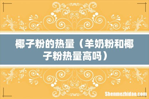 羊奶粉和椰子粉热量高吗 椰子粉的热量