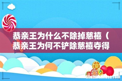 恭亲王为何不铲除慈禧夺得皇位呢 恭亲王为什么不除掉慈禧