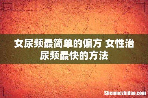 女尿频最简单的偏方 女性治尿频最快的方法