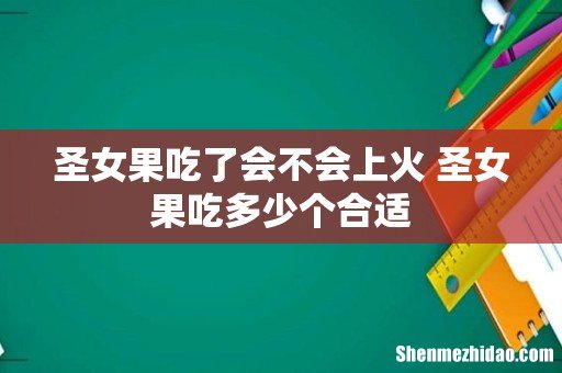 圣女果吃了会不会上火 圣女果吃多少个合适