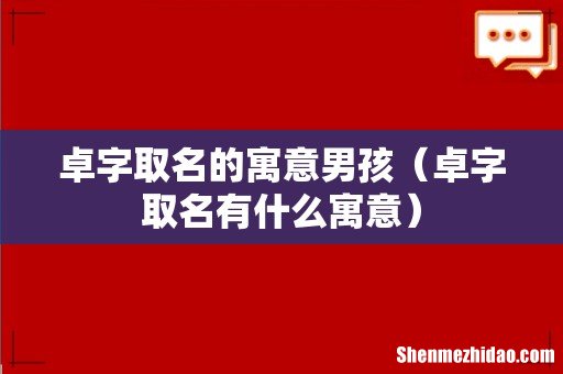 卓字取名有什么寓意 卓字取名的寓意男孩
