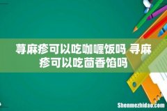 荨麻疹可以吃咖喱饭吗 寻麻疹可以吃茴香馅吗