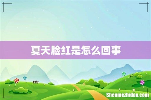 夏天脸红是怎么回事