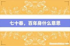 七十春，百年身什么意思