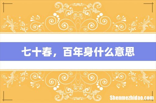 七十春,百年身什么意思