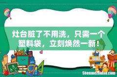 灶台脏了不用洗，只需一个塑料袋，立刻焕然一新！