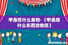 甲鱼喂什么东西给他吃 甲鱼吃什么食物-
