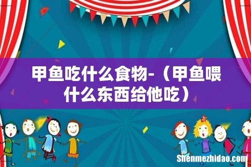 甲鱼喂什么东西给他吃 甲鱼吃什么食物-