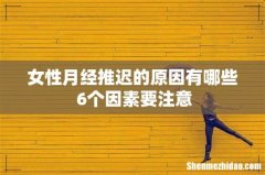 女性月经推迟的原因有哪些 6个因素要注意