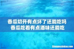 香瓜切开有点坏了还能吃吗 香瓜吃着有点酒味还能吃吗