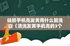 清洗发黄手机壳的3个妙招 硅胶手机壳发黄用什么能洗白