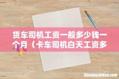 卡车司机白天工资多少 货车司机工资一般多少钱一个月