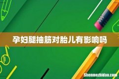 孕妇腿抽筋对胎儿有影响吗