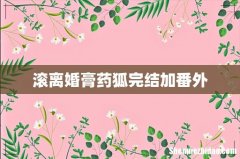 滚离婚膏药狐完结加番外